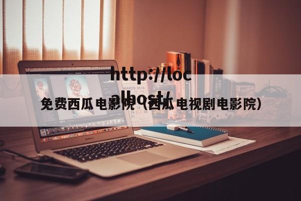 免费西瓜电影院（西瓜电视剧电影院）