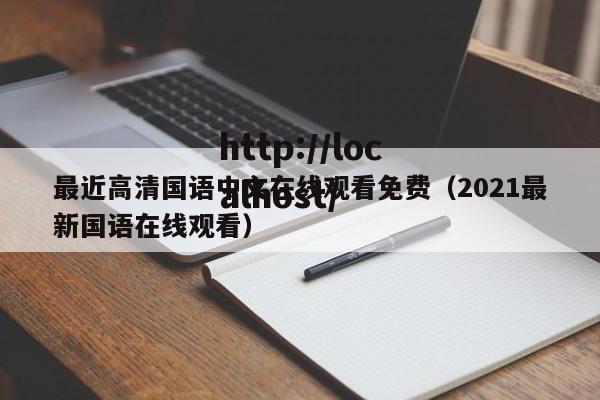 最近高清国语中文在线观看免费（2021最新国语在线观看）